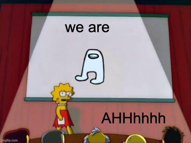 Lisa Simpson's Presentation | we are; AHHhhhh | image tagged in lisa simpson's presentation | made w/ Imgflip meme maker