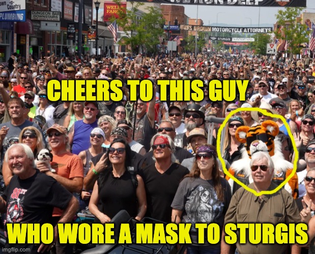 And Oof! to the rest them | CHEERS TO THIS GUY; WHO WORE A MASK TO STURGIS | image tagged in covidiots,covid-19,2021 | made w/ Imgflip meme maker