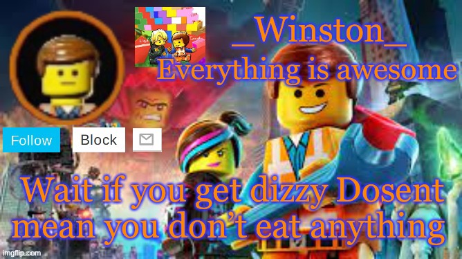 Winston's Lego movie temp | Wait if you get dizzy Dosent mean you don’t eat anything | image tagged in winston's lego movie temp | made w/ Imgflip meme maker