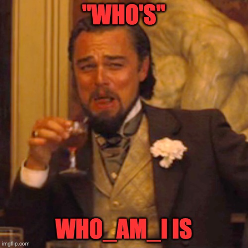 Laughing Leo Meme | ''WHO'S'' WHO_AM_I IS | image tagged in memes,laughing leo | made w/ Imgflip meme maker