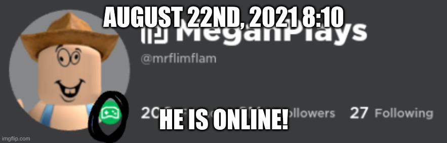 I CAUGHT HIM! | AUGUST 22ND, 2021 8:10; HE IS ONLINE! | image tagged in flamingo,roblox | made w/ Imgflip meme maker