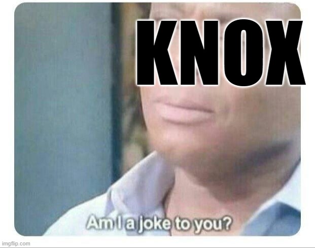 Am I a joke to you | KNOX | image tagged in am i a joke to you | made w/ Imgflip meme maker