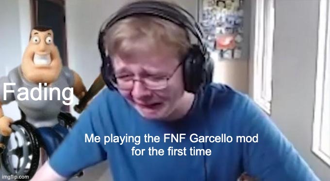 *Good pain* | Fading; Me playing the FNF Garcello mod
for the first time | image tagged in callmecarson crying next to joe swanson,spoilers,friday night funkin,fnf,fnf mod | made w/ Imgflip meme maker