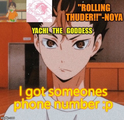 Yachi's noya temp ^^ | I got someones phone number :p | image tagged in yachi's noya temp | made w/ Imgflip meme maker