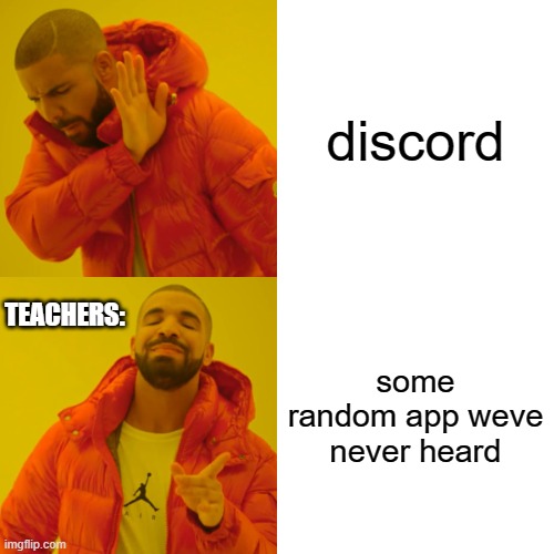 Drake Hotline Bling | discord; some random app weve never heard; TEACHERS: | image tagged in memes,drake hotline bling | made w/ Imgflip meme maker