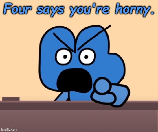 horni | Four says you're horny. | made w/ Imgflip meme maker