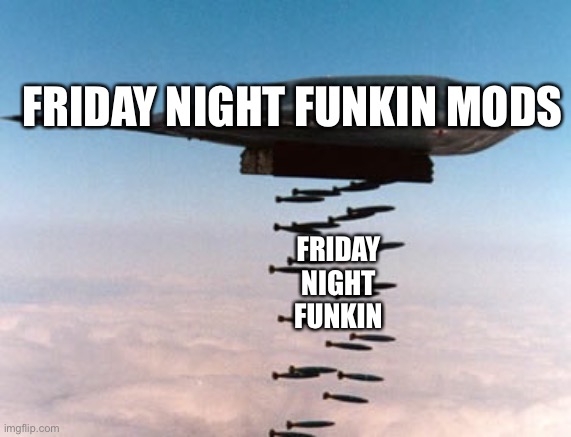 stealth bomber | FRIDAY NIGHT FUNKIN MODS FRIDAY NIGHT FUNKIN | image tagged in stealth bomber | made w/ Imgflip meme maker