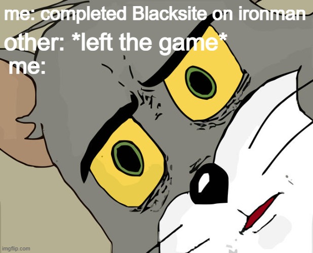 yo this is ironman why leave | me: completed Blacksite on ironman; other: *left the game*; me: | image tagged in memes,unsettled tom | made w/ Imgflip meme maker