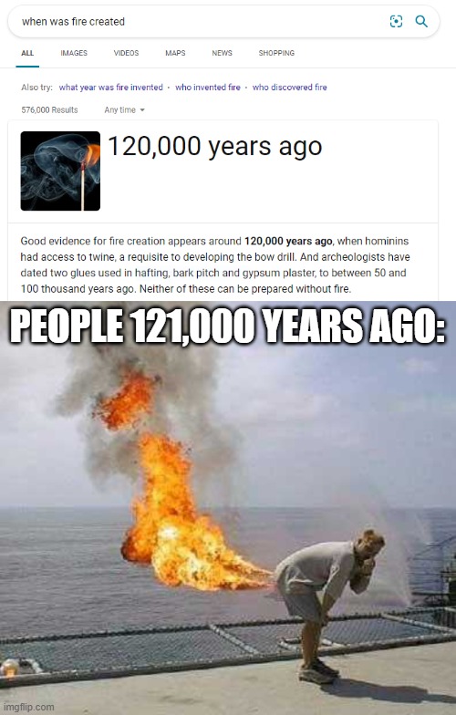 When was fire created | PEOPLE 121,000 YEARS AGO: | image tagged in memes,darti boy | made w/ Imgflip meme maker
