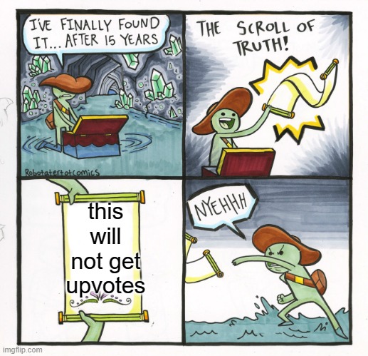 The Scroll Of Truth | this will not get upvotes | image tagged in memes,the scroll of truth | made w/ Imgflip meme maker