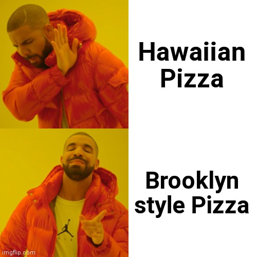 Drake Hotline Bling Meme | Hawaiian Pizza Brooklyn style Pizza | image tagged in memes,drake hotline bling | made w/ Imgflip meme maker