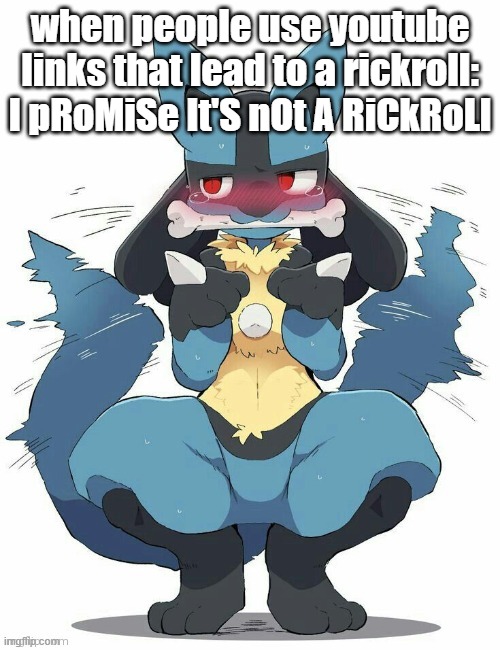 Lucario | when people use youtube links that lead to a rickroll: I pRoMiSe It'S nOt A RiCkRoLl | image tagged in lucario | made w/ Imgflip meme maker