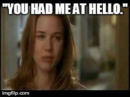jerry maguire | "YOU HAD ME AT HELLO." | image tagged in jerry maguire | made w/ Imgflip meme maker