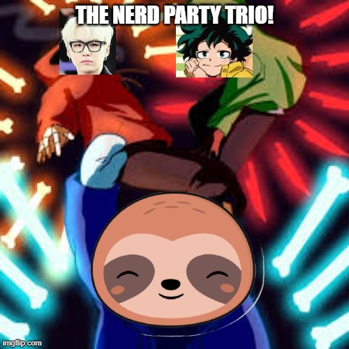 The other parties are gonna have a bad time! | THE NERD PARTY TRIO! | made w/ Imgflip meme maker