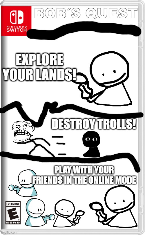 Bob´s Quest (Yes Im Back) | BOB´S QUEST; EXPLORE YOUR LANDS! DESTROY TROLLS! PLAY WITH YOUR FRIENDS IN THE ONLINE MODE | image tagged in nintendo switch,bob,fnf,trollface | made w/ Imgflip meme maker