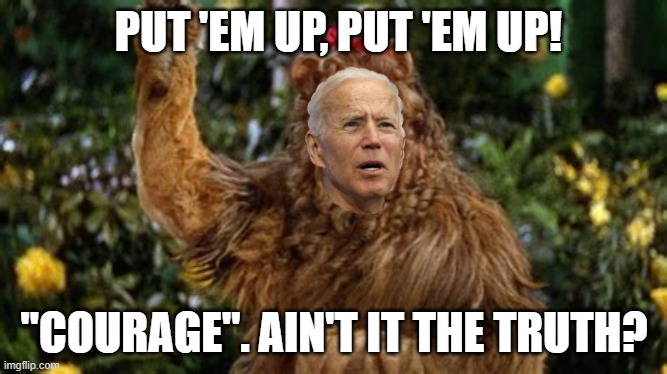 PUT 'EM UP, PUT 'EM UP! "COURAGE". AIN'T IT THE TRUTH? | made w/ Imgflip meme maker