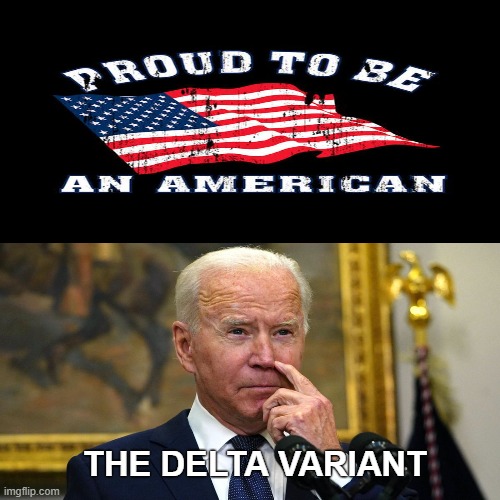Proud American | THE DELTA VARIANT | image tagged in joe biden,covid-19 | made w/ Imgflip meme maker