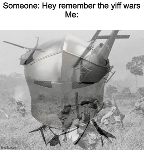 PTSD Crusader | Someone: Hey remember the yiff wars
Me: | image tagged in ptsd crusader | made w/ Imgflip meme maker