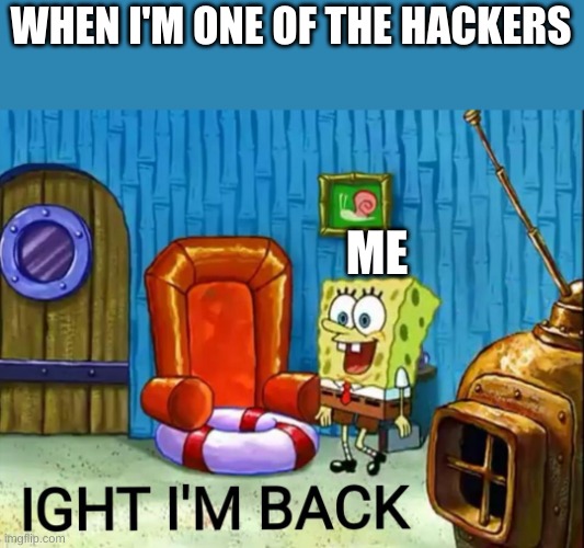 WHEN I'M ONE OF THE HACKERS ME | made w/ Imgflip meme maker