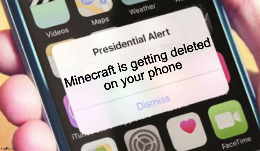 Minecraft Memes | Minecraft is getting deleted 
on your phone | image tagged in memes,presidential alert,minecraft,funny memes | made w/ Imgflip meme maker