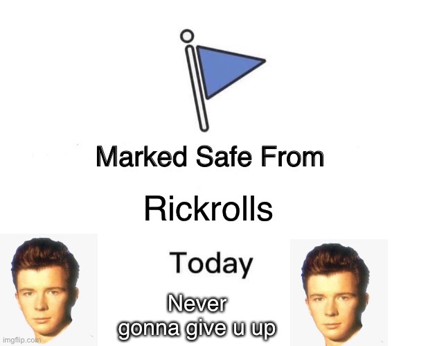 Marked Safe From Meme | Rickrolls; Never gonna give u up | image tagged in memes,marked safe from | made w/ Imgflip meme maker