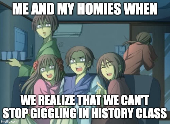 Hetalia  |  ME AND MY HOMIES WHEN; WE REALIZE THAT WE CAN'T STOP GIGGLING IN HISTORY CLASS | image tagged in hetalia | made w/ Imgflip meme maker