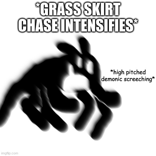 ' | *GRASS SKIRT CHASE INTENSIFIES* | made w/ Imgflip meme maker