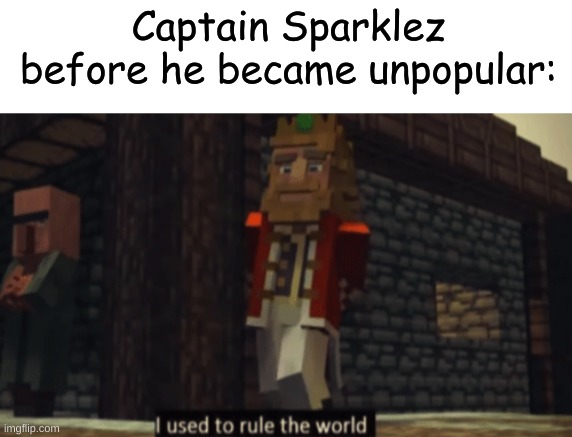 I used to rule the world | Captain Sparklez before he became unpopular: | image tagged in i used to rule the world,minecraft,memes,captain sparklez | made w/ Imgflip meme maker