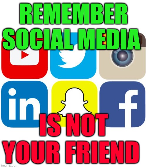 Social Media Icons | REMEMBER SOCIAL MEDIA; IS NOT YOUR FRIEND | image tagged in social media icons | made w/ Imgflip meme maker