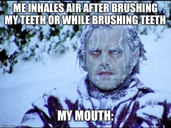 Frozen Jack | ME INHALES AIR AFTER BRUSHING MY TEETH OR WHILE BRUSHING TEETH; MY MOUTH: | image tagged in frozen jack | made w/ Imgflip meme maker