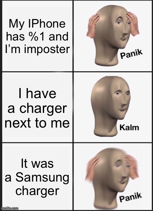 Panik Kalm Panik Meme | My IPhone has %1 and I’m imposter; I have a charger next to me; It was a Samsung charger | image tagged in memes,panik kalm panik | made w/ Imgflip meme maker