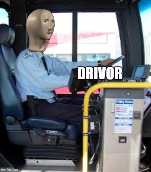 BUS DRIVER | DRIVOR | image tagged in bus driver | made w/ Imgflip meme maker