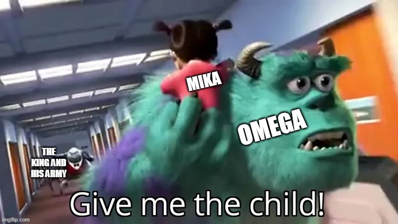 Give me the child | MIKA; OMEGA; THE KING AND HIS ARMY | image tagged in give me the child | made w/ Imgflip meme maker