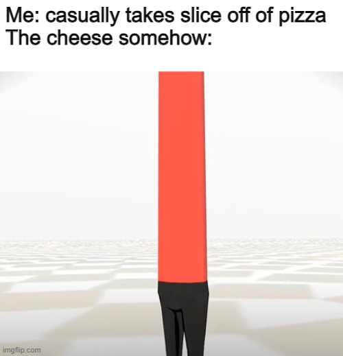 pizza | Me: casually takes slice off of pizza
The cheese somehow: | image tagged in stretch | made w/ Imgflip meme maker