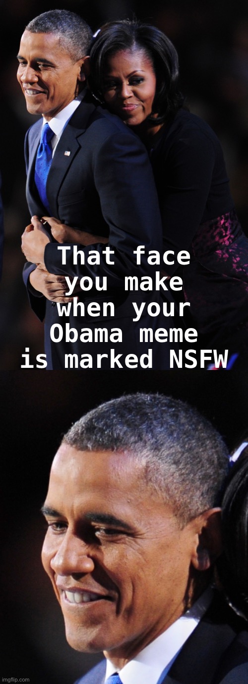 This is Obama’s giggity face — and it is, without question, NSFW | That face you make when your Obama meme is marked NSFW | image tagged in barack and michelle obama,nsfw,giggity,obama,face,true dat | made w/ Imgflip meme maker