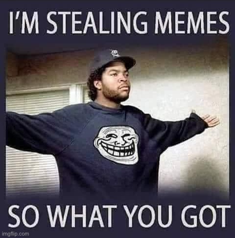 It’s the repost stream after all. Hit me! | image tagged in i m stealing memes,repost,ice cube,ice cube damn,really ice cube,reposts | made w/ Imgflip meme maker