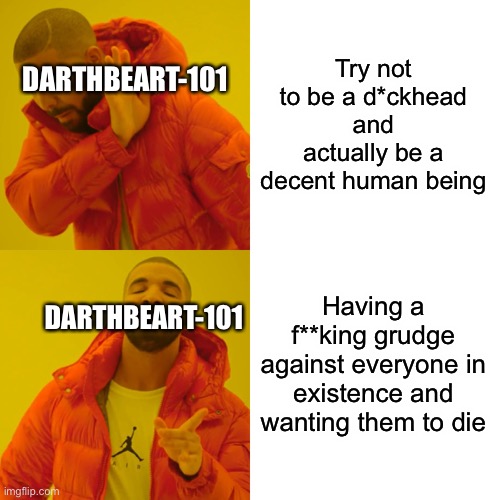 Try not to be a d*ckhead and actually be a decent human being Having a f**king grudge against everyone in existence and wanting them to die  | image tagged in memes,drake hotline bling | made w/ Imgflip meme maker