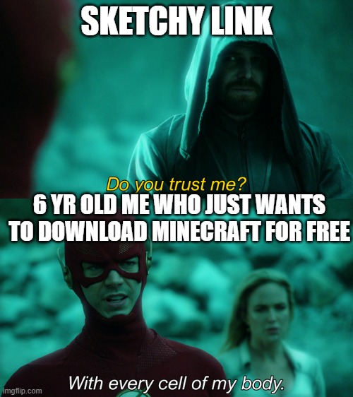 Do you trust me? | SKETCHY LINK; 6 YR OLD ME WHO JUST WANTS TO DOWNLOAD MINECRAFT FOR FREE | image tagged in do you trust me | made w/ Imgflip meme maker