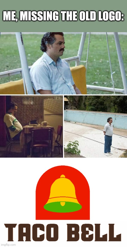 ME, MISSING THE OLD LOGO: | image tagged in memes,sad pablo escobar | made w/ Imgflip meme maker