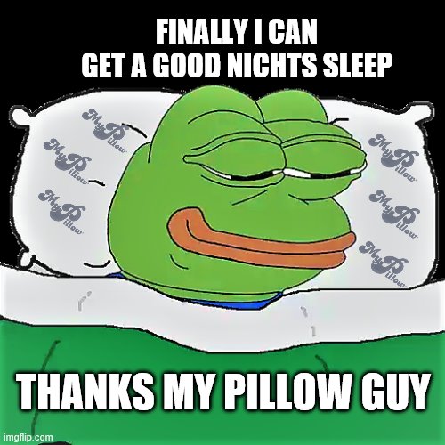 FINALLY I CAN GET A GOOD NICHTS SLEEP; THANKS MY PILLOW GUY | made w/ Imgflip meme maker