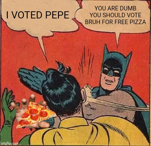 This is an ad |  I VOTED PEPE; YOU ARE DUMB YOU SHOULD VOTE BRUH FOR FREE PIZZA | image tagged in memes,batman slapping robin | made w/ Imgflip meme maker