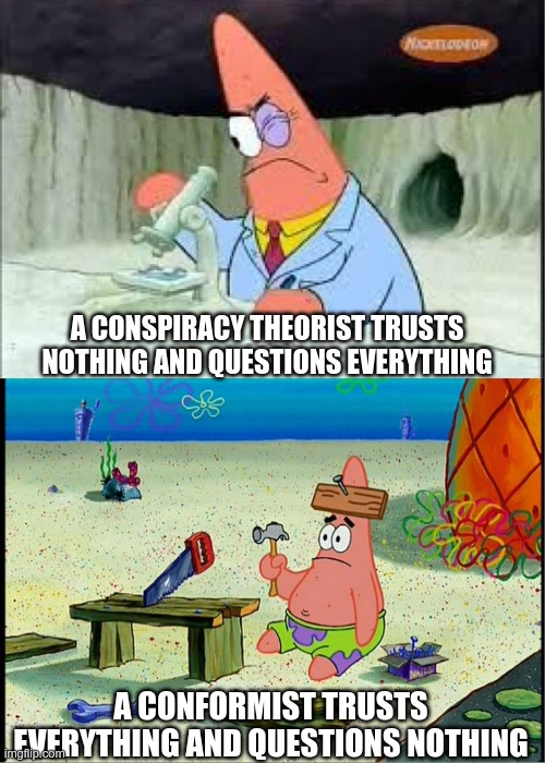 A Mind is a Terrible Thing to Waste | A CONSPIRACY THEORIST TRUSTS NOTHING AND QUESTIONS EVERYTHING; A CONFORMIST TRUSTS EVERYTHING AND QUESTIONS NOTHING | image tagged in patrick smart dumb,conspiracy,covid-19 | made w/ Imgflip meme maker