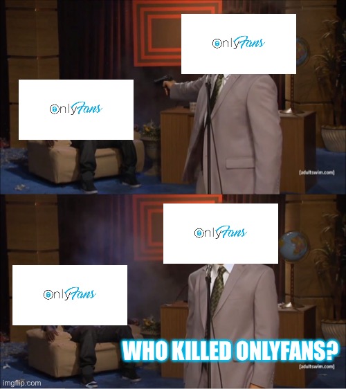 The Onlyfans situation in a nutshell | WHO KILLED ONLYFANS? | image tagged in memes,who killed hannibal | made w/ Imgflip meme maker