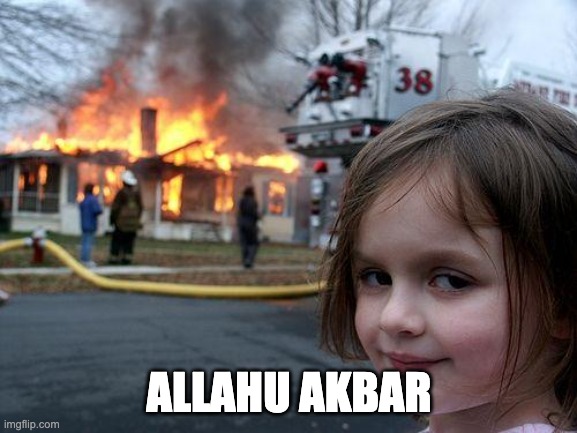 Disaster Girl | ALLAHU AKBAR | image tagged in memes,disaster girl | made w/ Imgflip meme maker