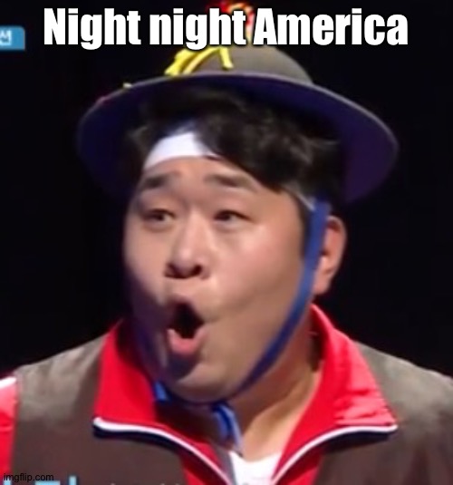 Call me Shiyu now | Night night America | image tagged in call me shiyu now | made w/ Imgflip meme maker