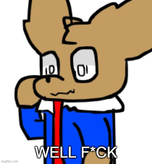 i just feel like this | WELL F*CK | made w/ Imgflip meme maker