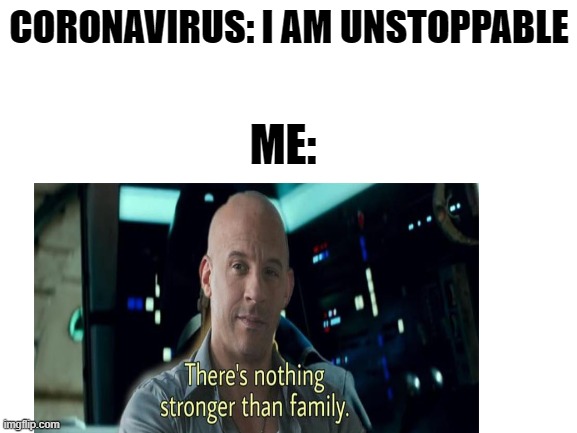 CORONAVIRUS: I AM UNSTOPPABLE; ME: | image tagged in funny memes | made w/ Imgflip meme maker