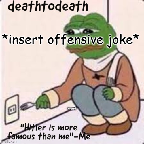 deathtodeath template | *insert offensive joke*; N-word | image tagged in deathtodeath template | made w/ Imgflip meme maker
