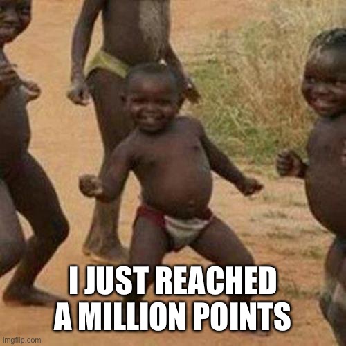 I’m an imgflip millionaire! | I JUST REACHED A MILLION POINTS | image tagged in vote,for,the,right,unity,party | made w/ Imgflip meme maker