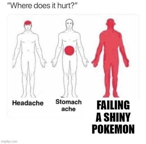 Where does it hurt | FAILING A SHINY POKEMON | image tagged in where does it hurt | made w/ Imgflip meme maker